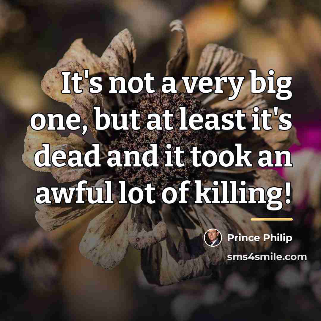“It's not a very big one, but at least it's…” quote by Prince Philip