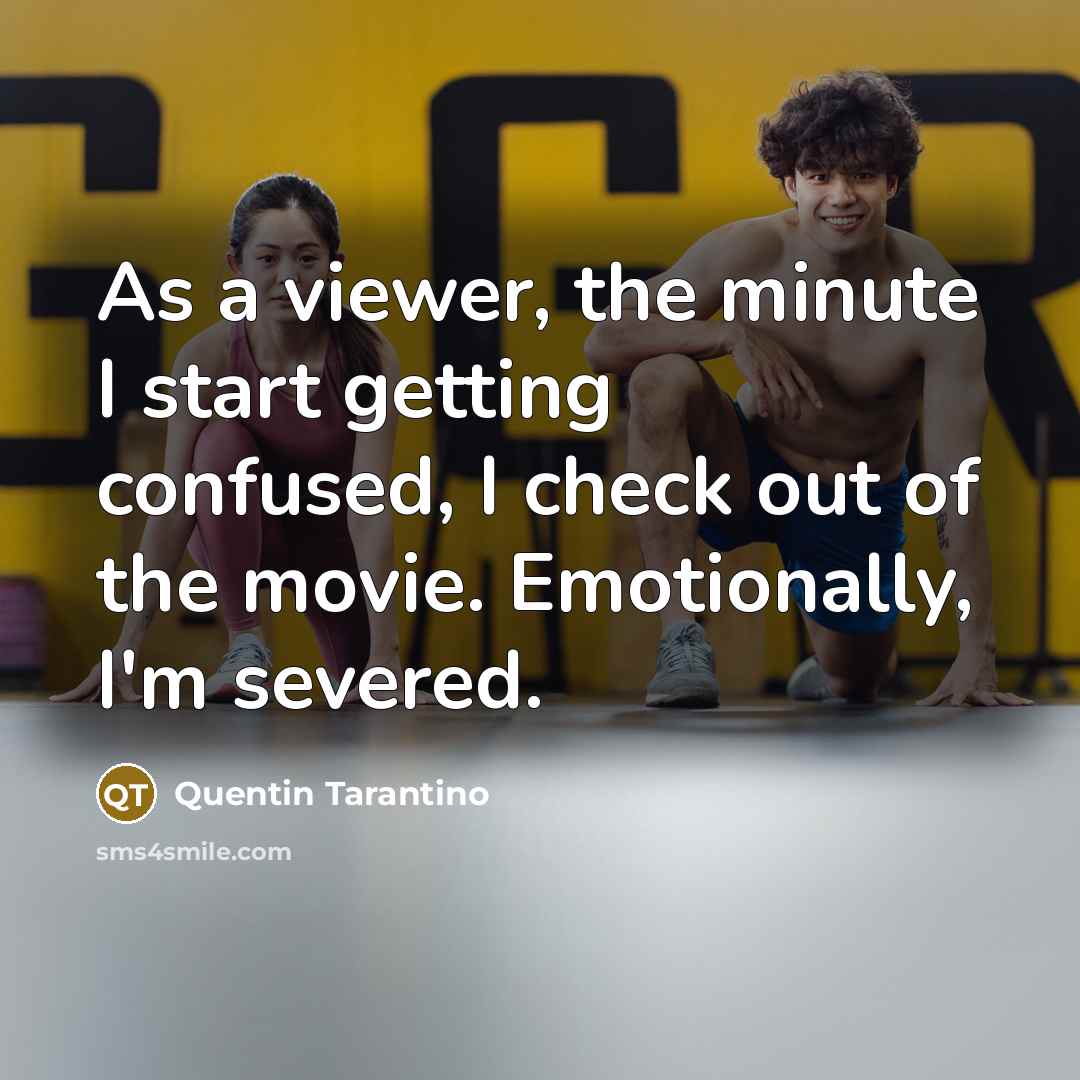 “As a viewer, the minute I start getting confused, I…” quote by Quentin Tarantino