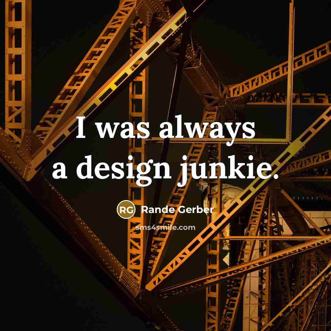 “I was always a design junkie.…” quote by Rande Gerber