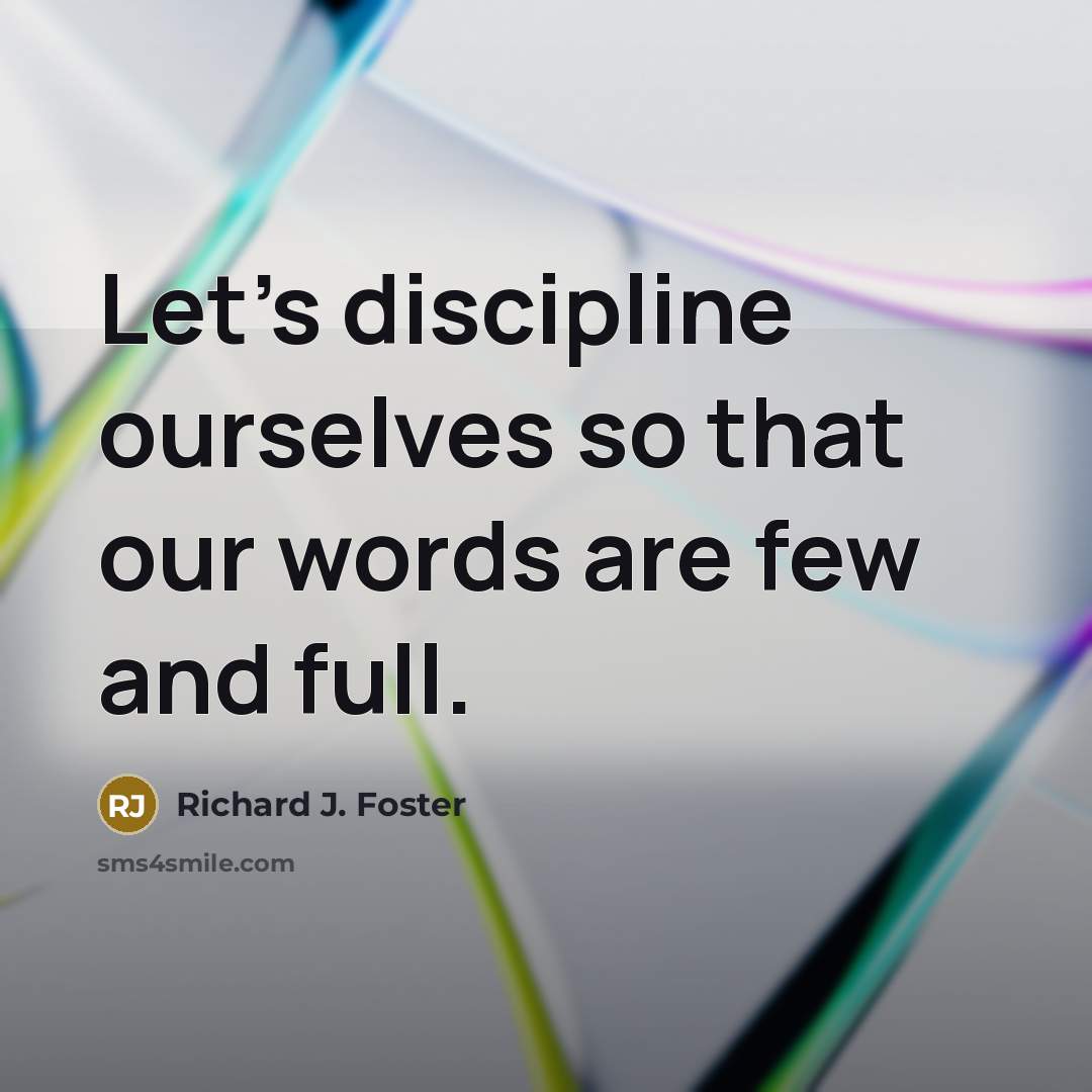 “Let's discipline ourselves so that our words are few and…” quote by Richard J. Foster