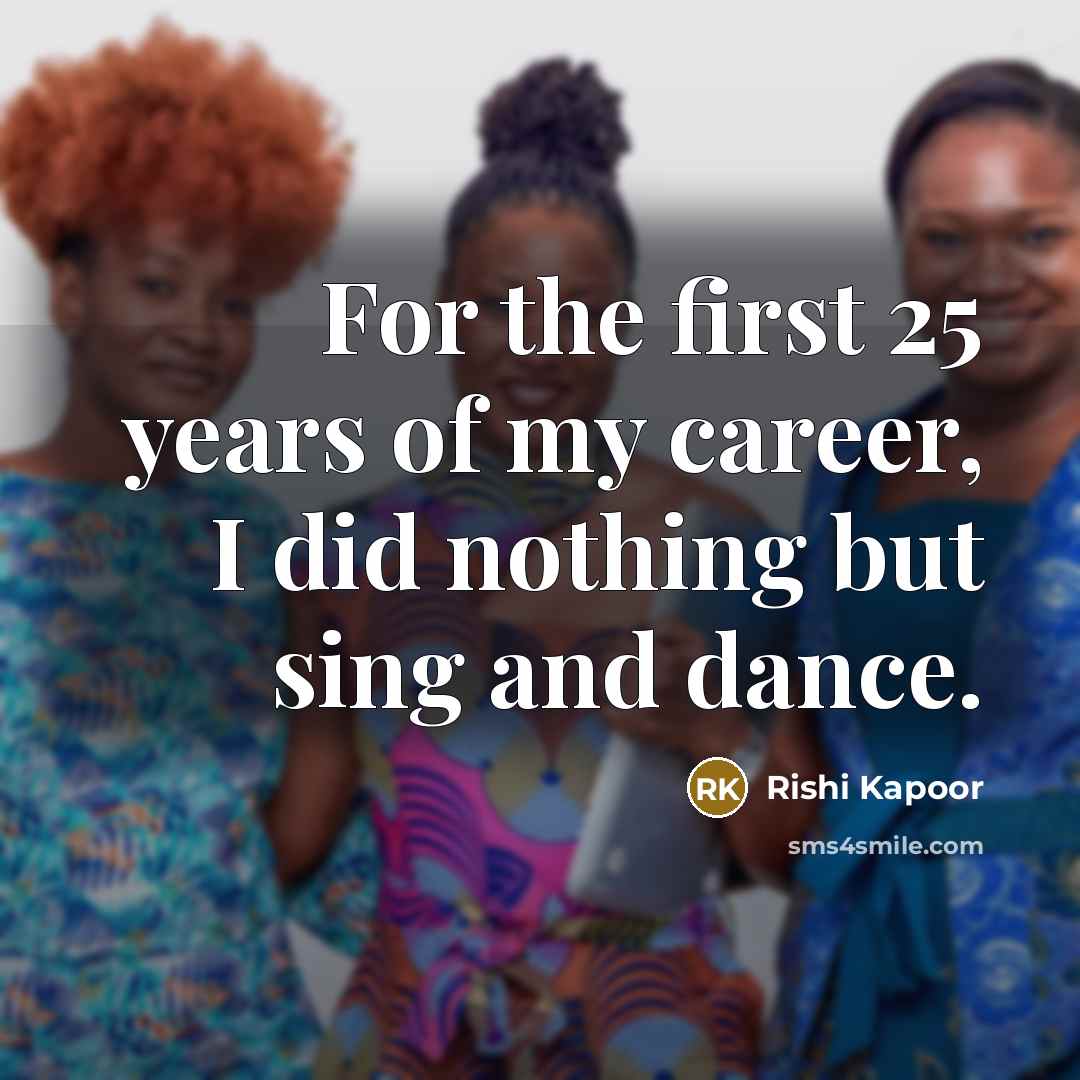 “For the first 25 years of my career, I did…” quote by Rishi Kapoor