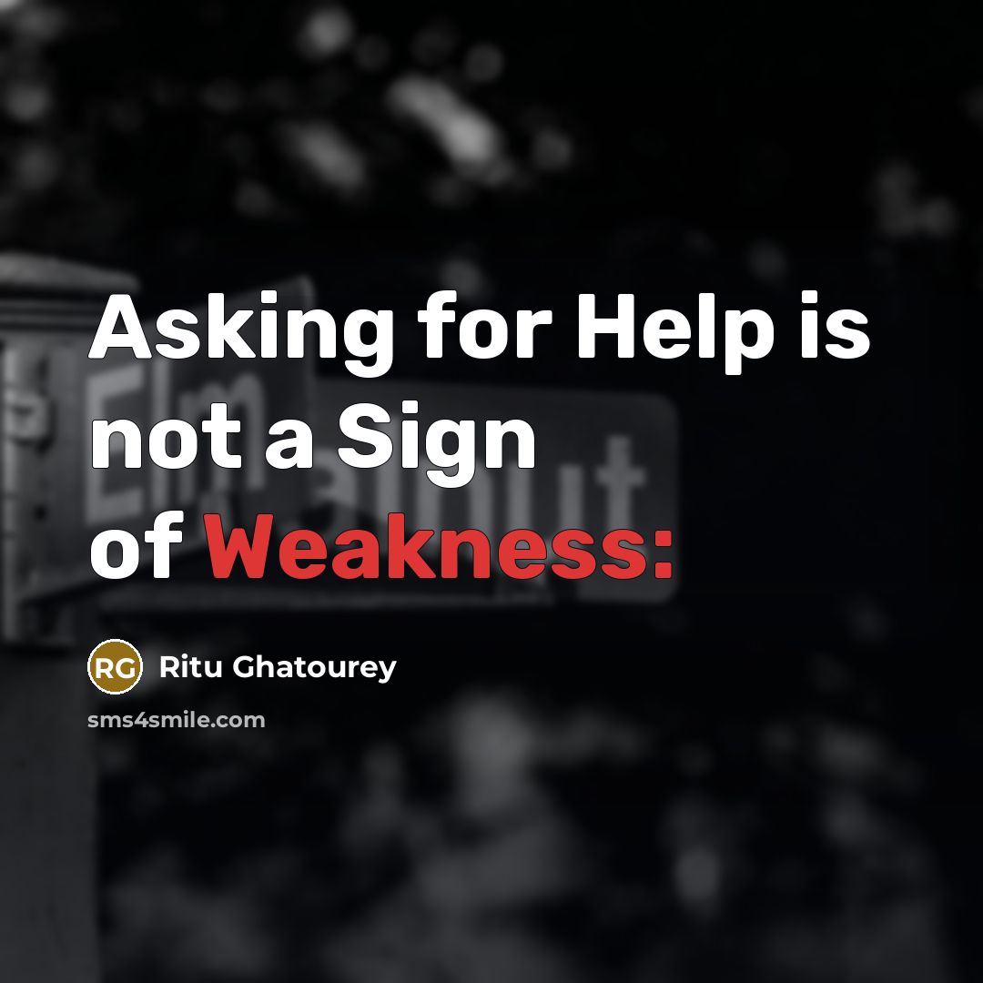 “Asking for Help is not a Sign of Weakness:” quote by Ritu Ghatourey