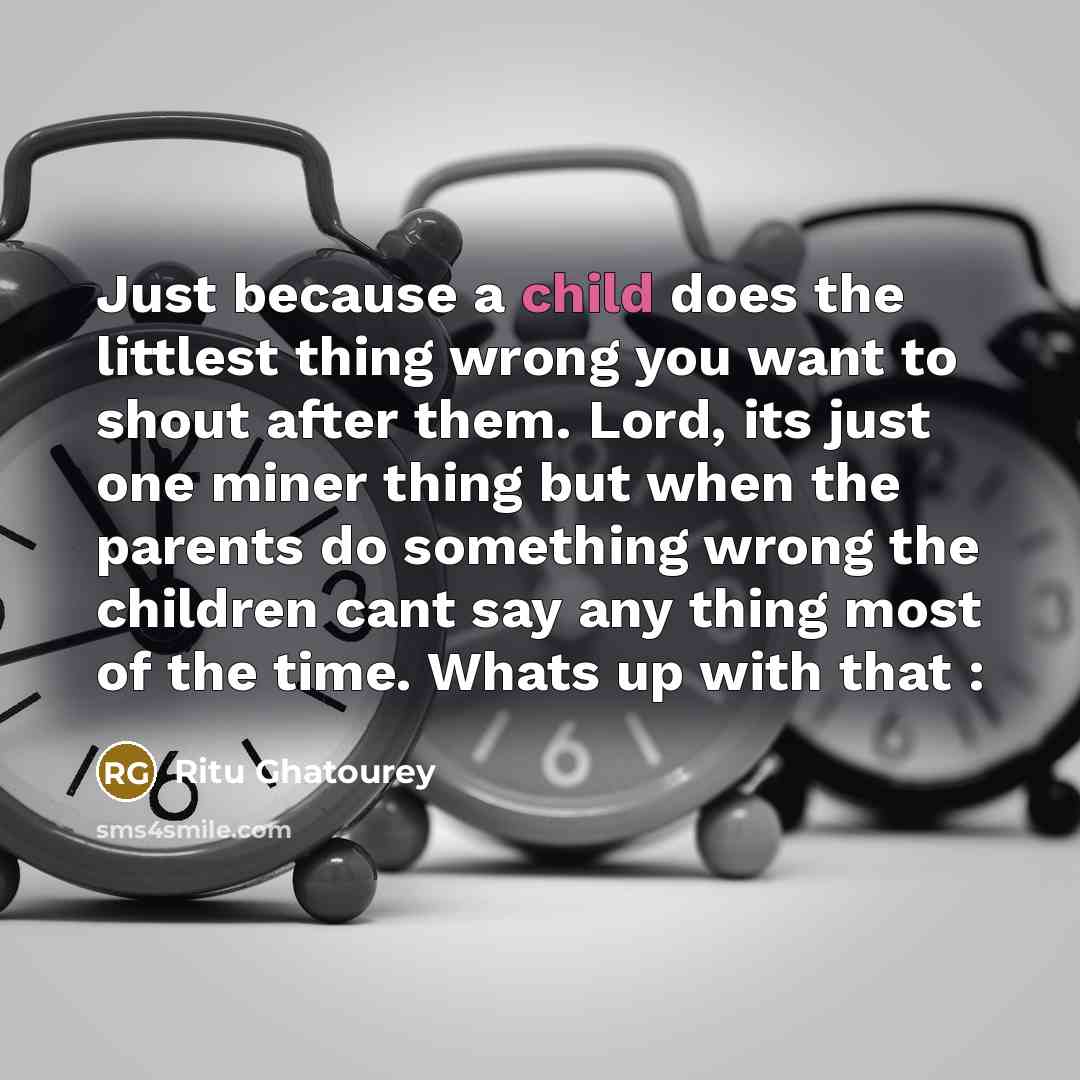 “Just because a child does the littlest thing wrong you…” quote by Ritu Ghatourey