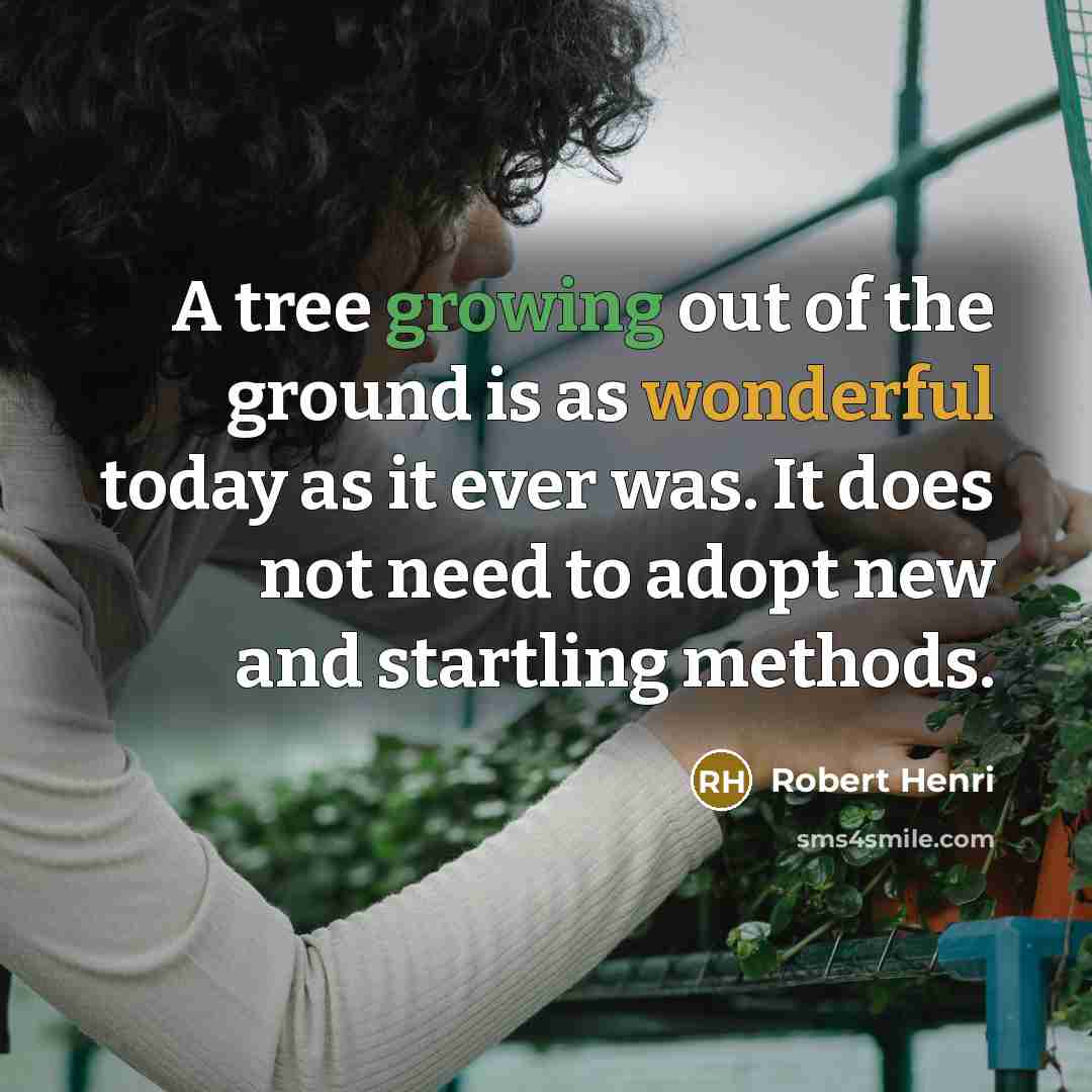 “A tree growing out of the ground is as wonderful today as it ever was. It does not need to adopt new and startling methods.” quote by Robert Henri