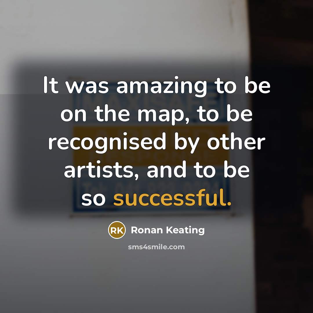 “It was amazing to be on the map, to be…” quote by Ronan Keating