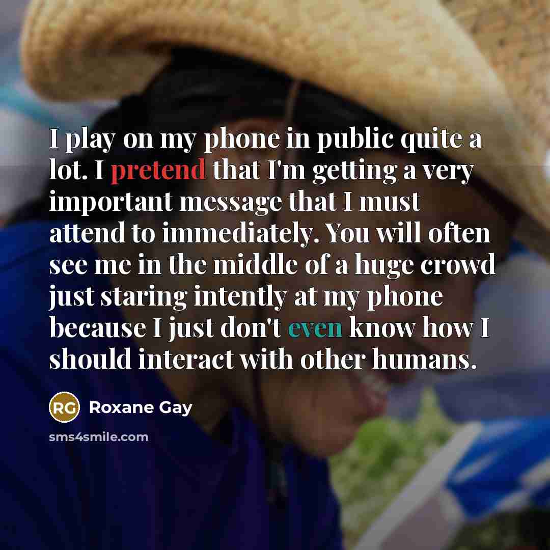 “I play on my phone in public quite a lot.…” quote by Roxane Gay