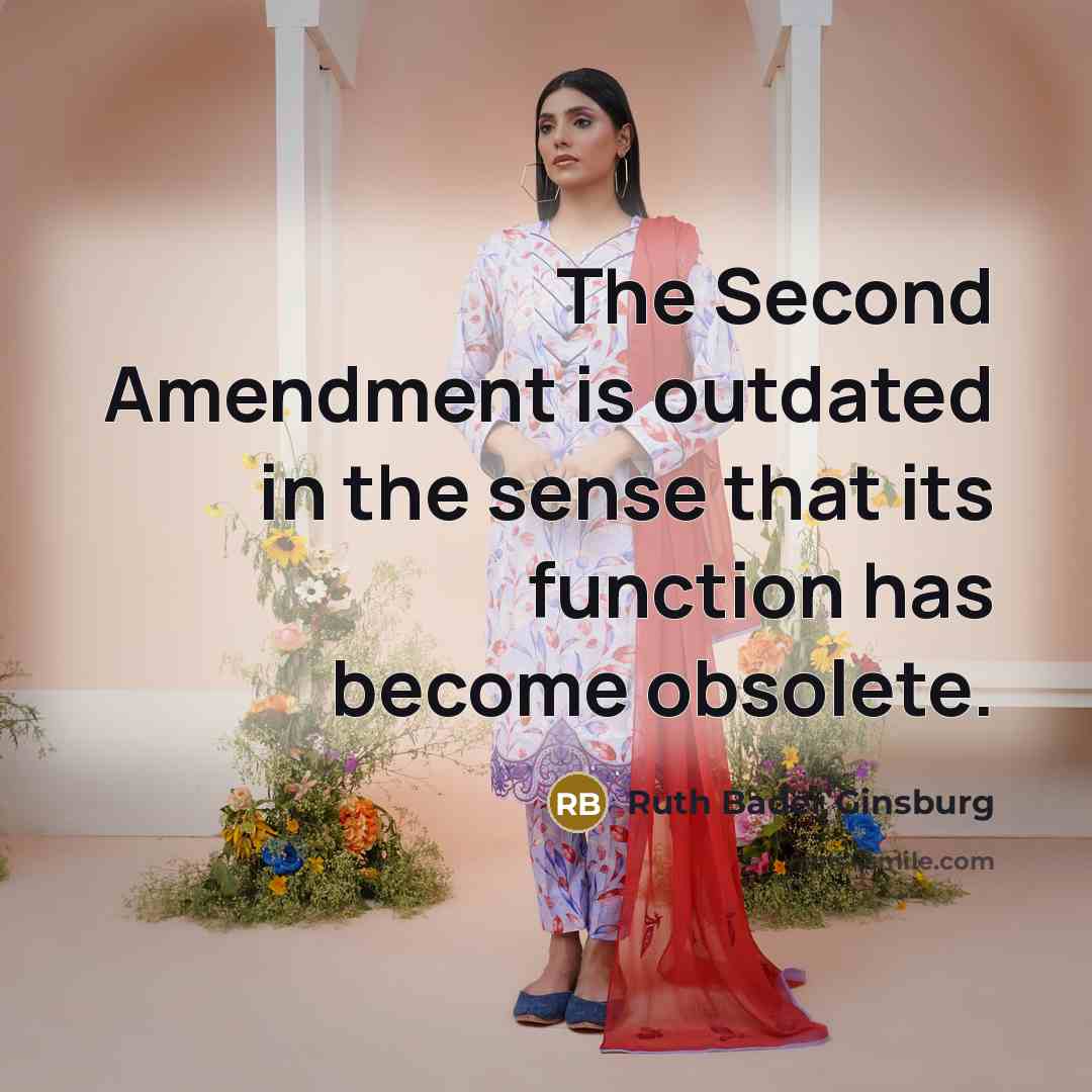 “The Second Amendment is outdated in the sense that its…” quote by Ruth Bader Ginsburg