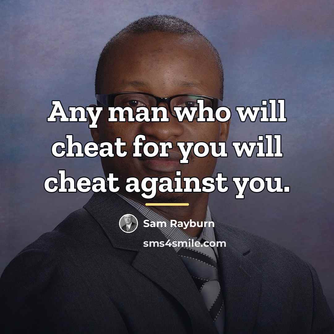 “Any man who will cheat for you will cheat against…” quote by Sam Rayburn