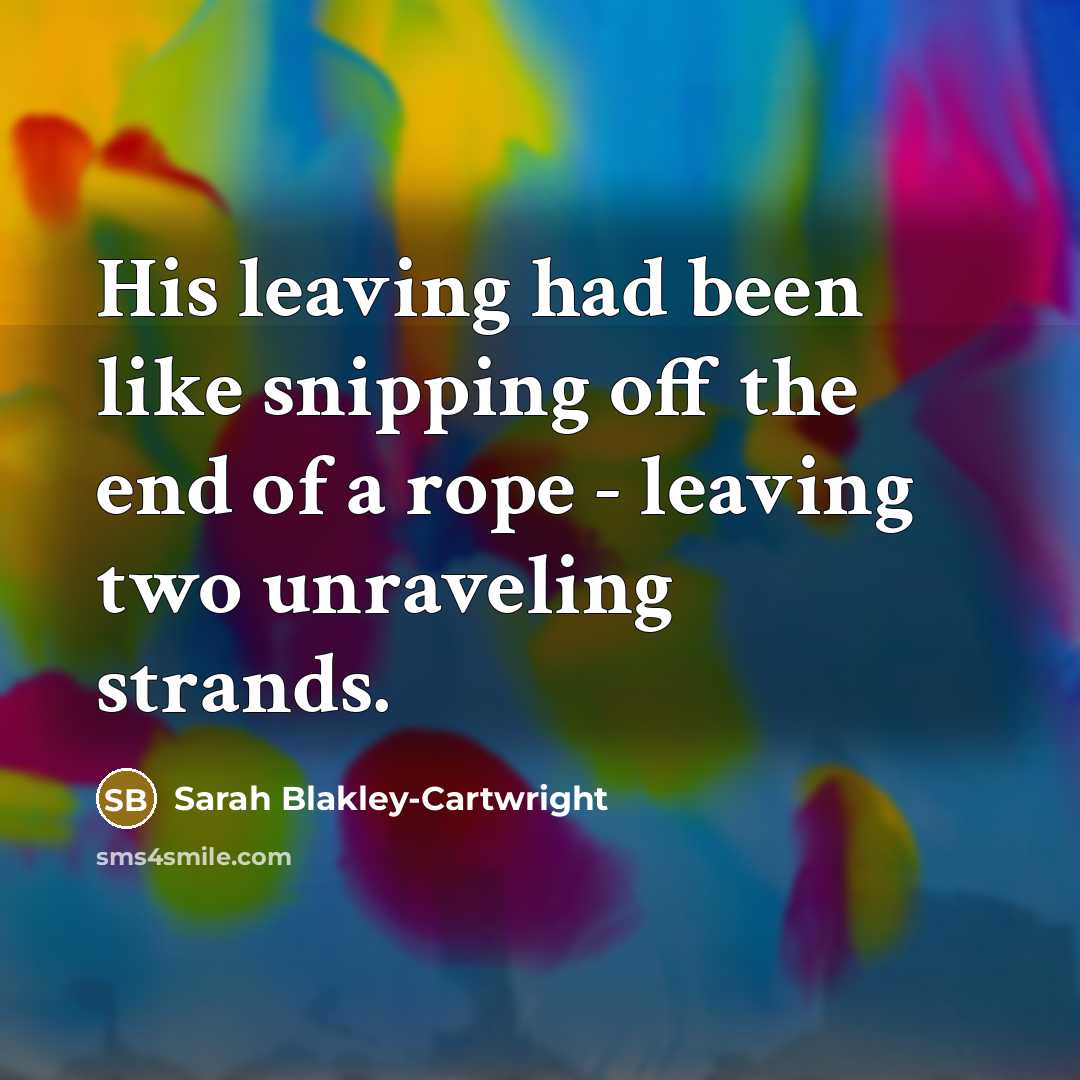 “His leaving had been like snipping off the end of…” quote by Sarah Blakley-Cartwright