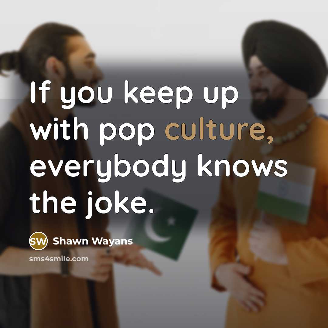 “If you keep up with pop culture, everybody knows the joke.” quote by Shawn Wayans