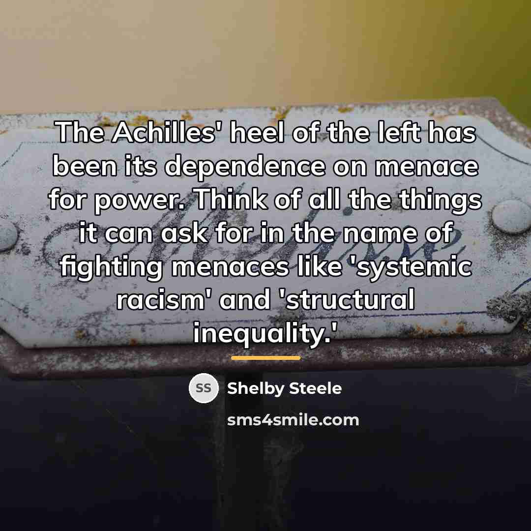 “The Achilles' heel of the left has been its dependence…” quote by Shelby Steele
