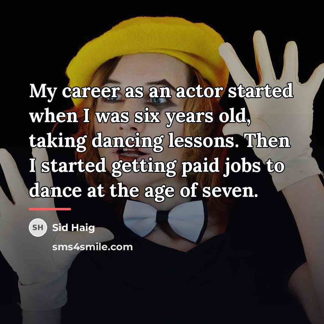 “My career as an actor started when I was six…” quote by Sid Haig