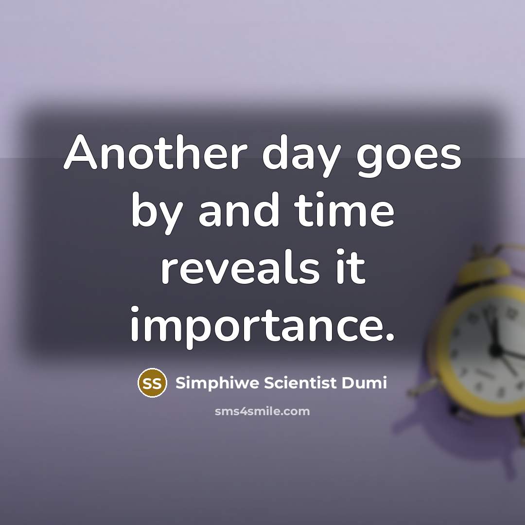 “Another day goes by and time reveals it importance.…” quote by Simphiwe Scientist Dumi