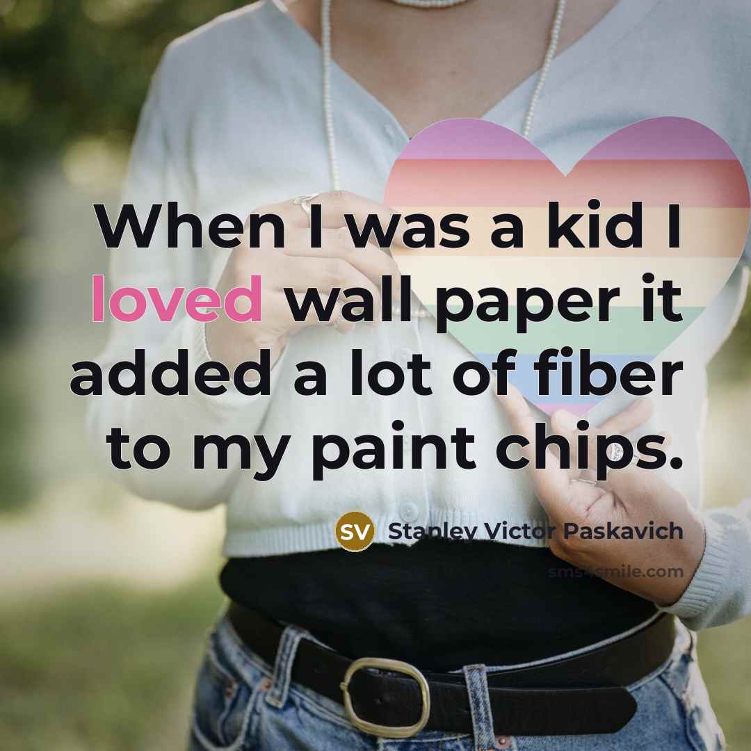 “When I was a kid I loved wall paper it…” quote by Stanley Victor Paskavich