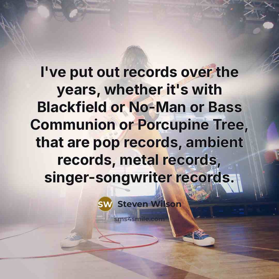 “I've put out records over the years, whether it's with…” quote by Steven Wilson