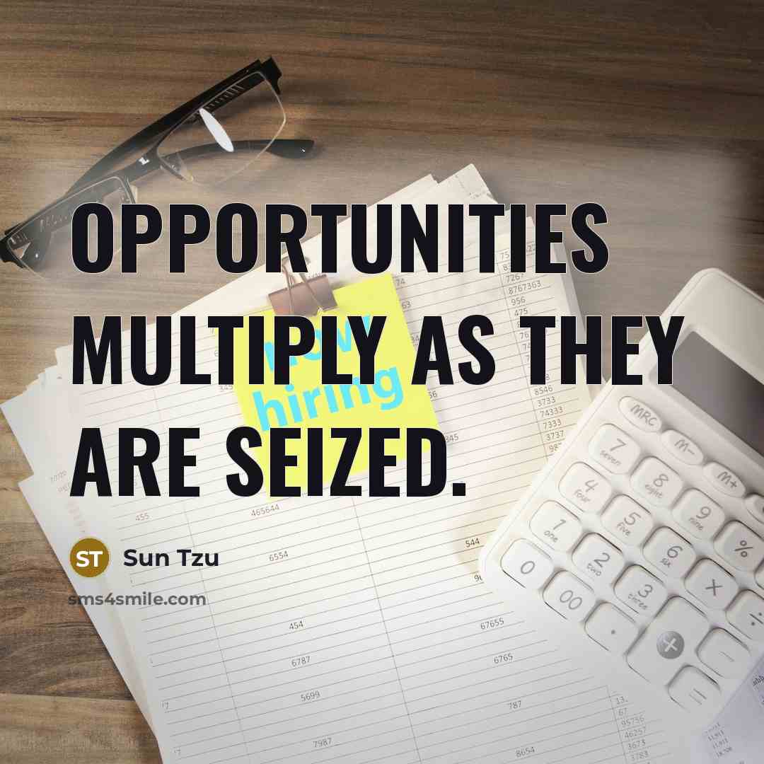 “Opportunities multiply as they are seized.” quote by Sun Tzu