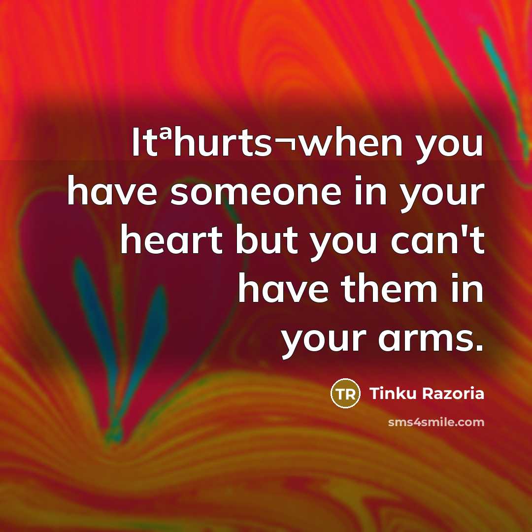 “Itªhurts¬when you have someone in your heart but you can't…” quote by Tinku Razoria
