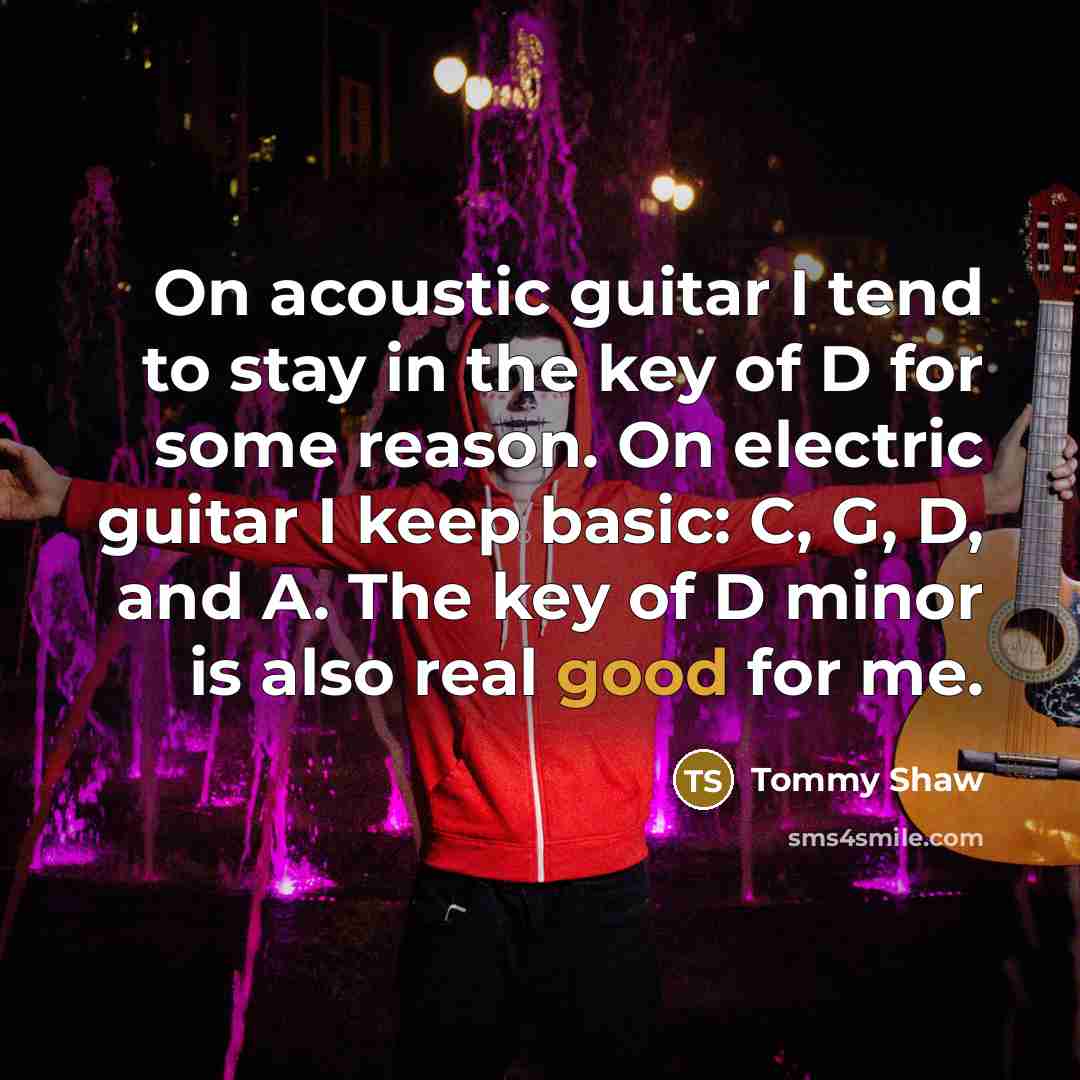 “On acoustic guitar I tend to stay in the key…” quote by Tommy Shaw