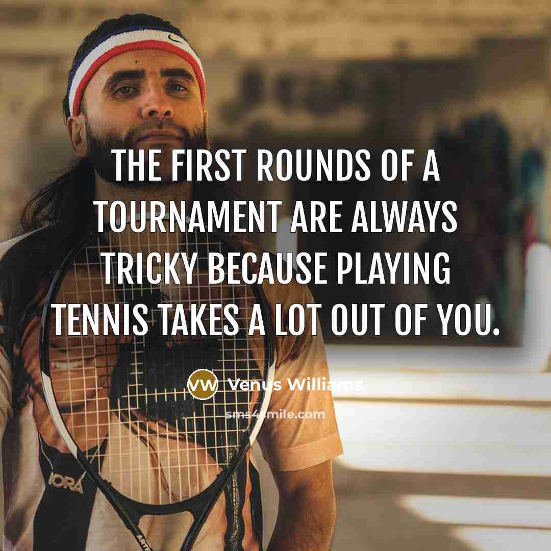 “The first rounds of a tournament are always tricky because…” quote by Venus Williams