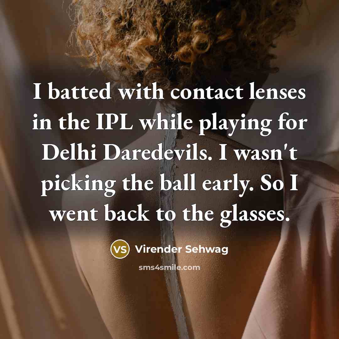 “I batted with contact lenses in the IPL while playing…” quote by Virender Sehwag