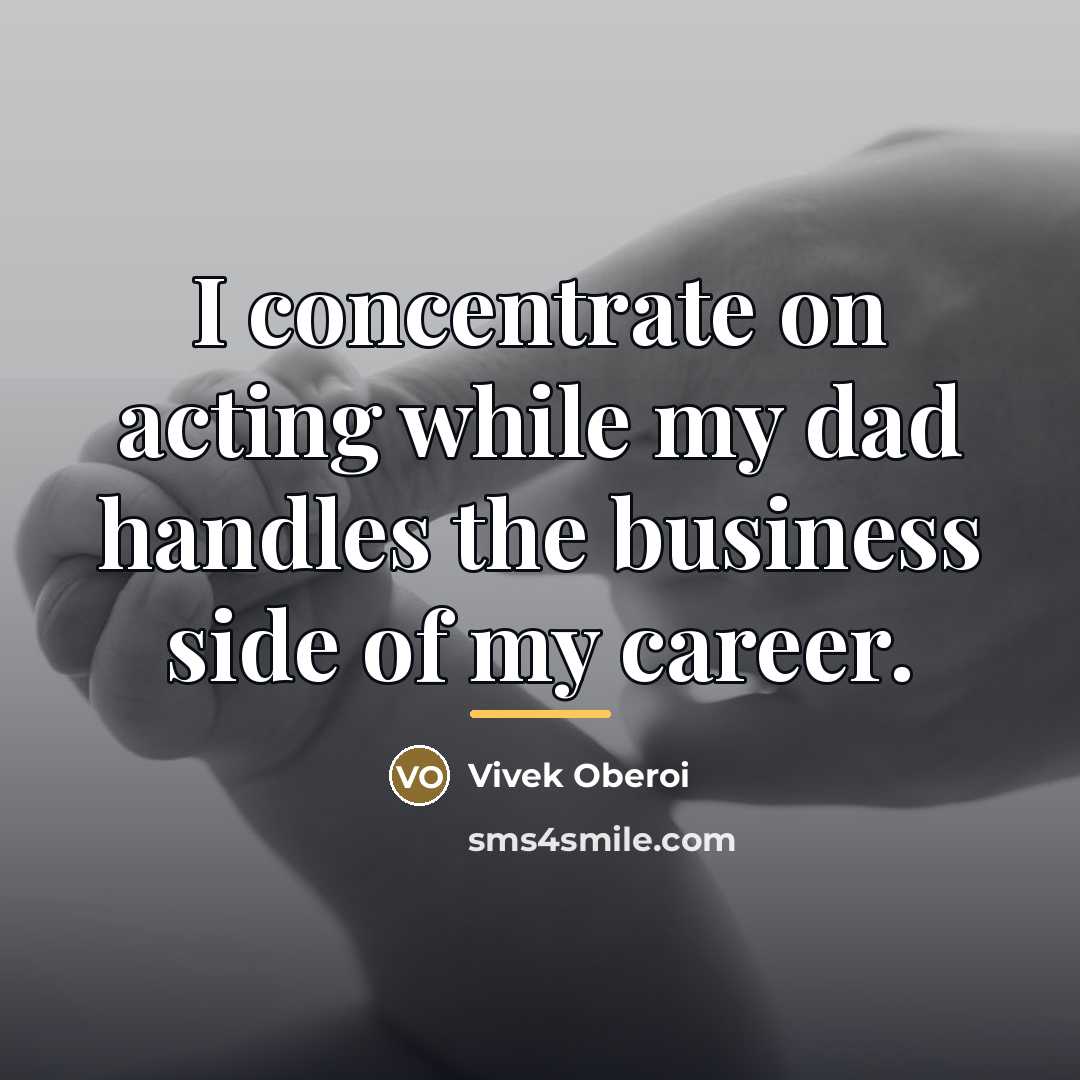 “I concentrate on acting while my dad handles the business…” quote by Vivek Oberoi