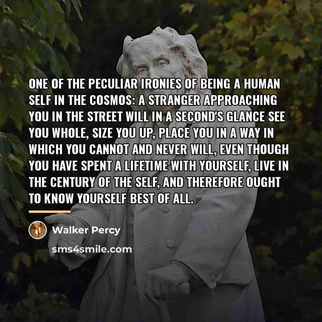 “One of the peculiar ironies of being a human self…” quote by Walker Percy