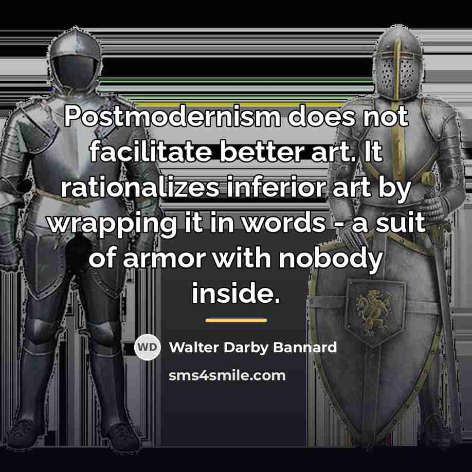 “Postmodernism does not facilitate better art. It rationalizes inferior art…” quote by Walter Darby Bannard
