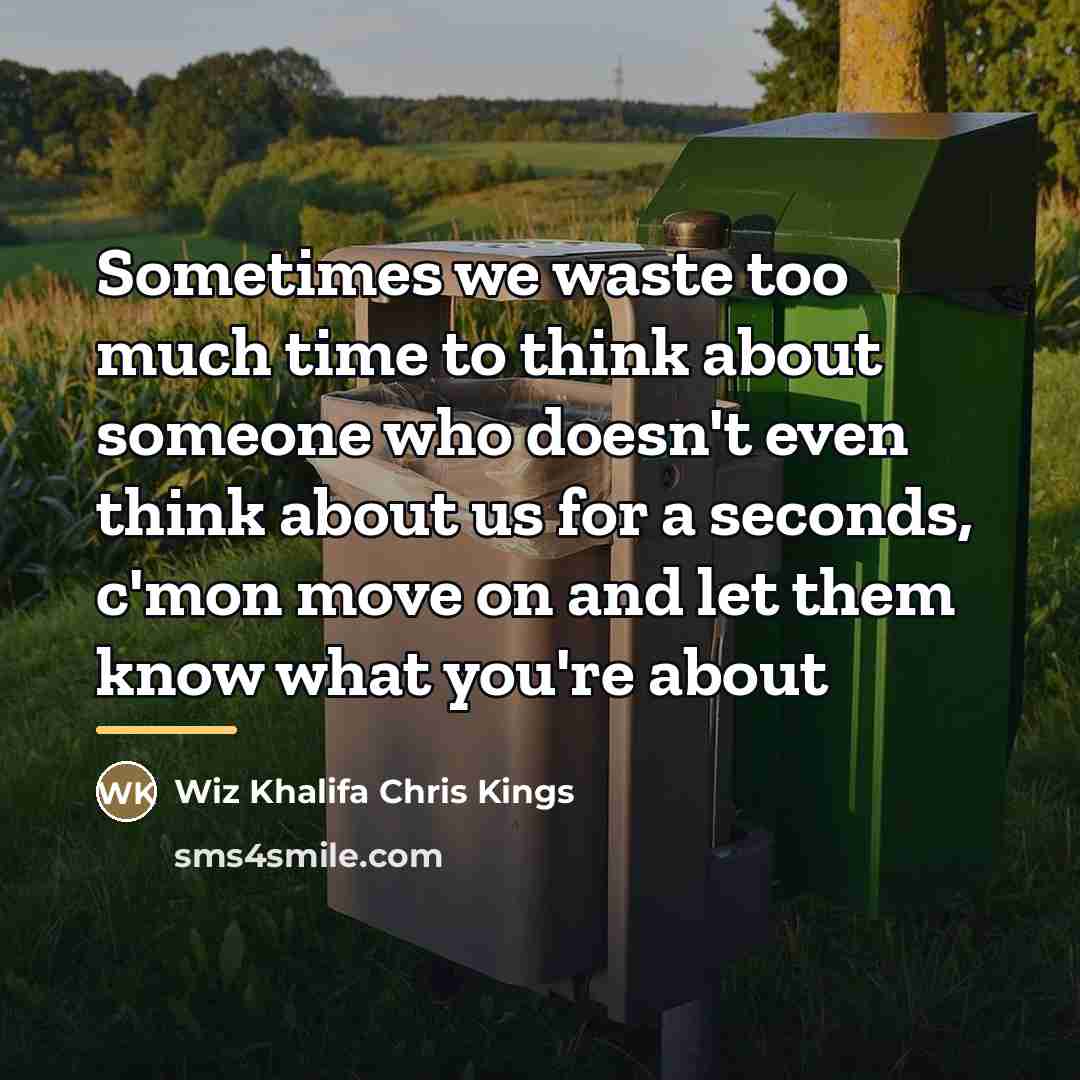 “Sometimes we waste too much time to think about someone…” quote by Wiz Khalifa Chris Kings