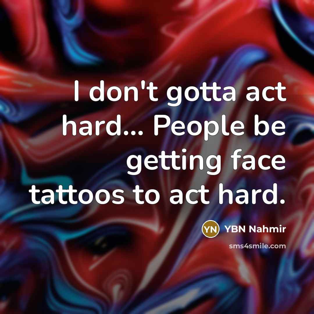 “I don't gotta act hard... People be getting face tattoos…” quote by YBN Nahmir