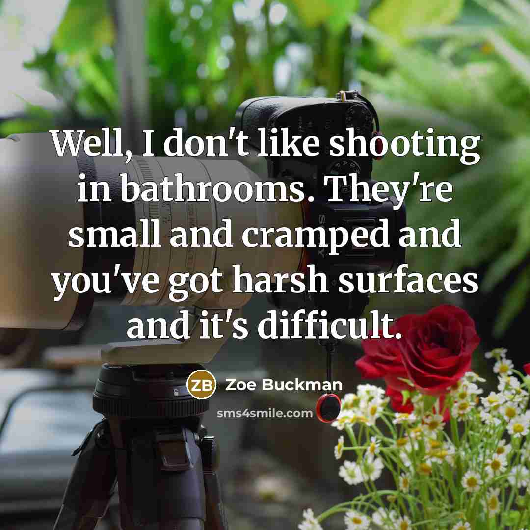 “Well, I don't like shooting in bathrooms. They're small and…” quote by Zoe Buckman