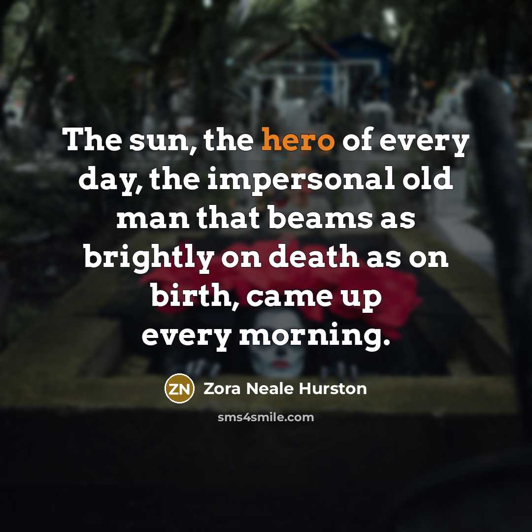 “The sun, the hero of every day, the impersonal old…” quote by Zora Neale Hurston
