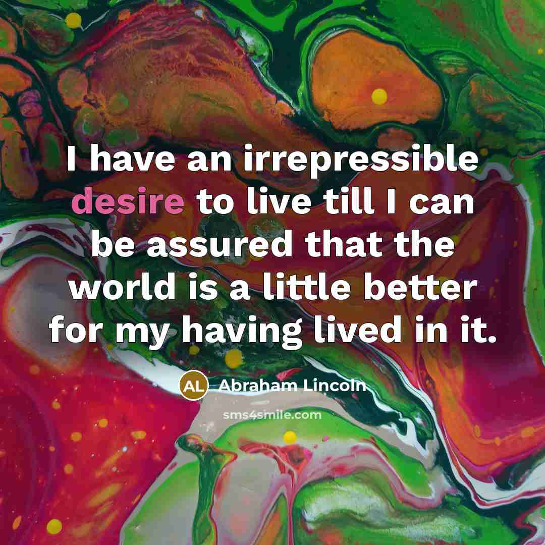 “I have an irrepressible desire to live till I can…” quote by Abraham Lincoln