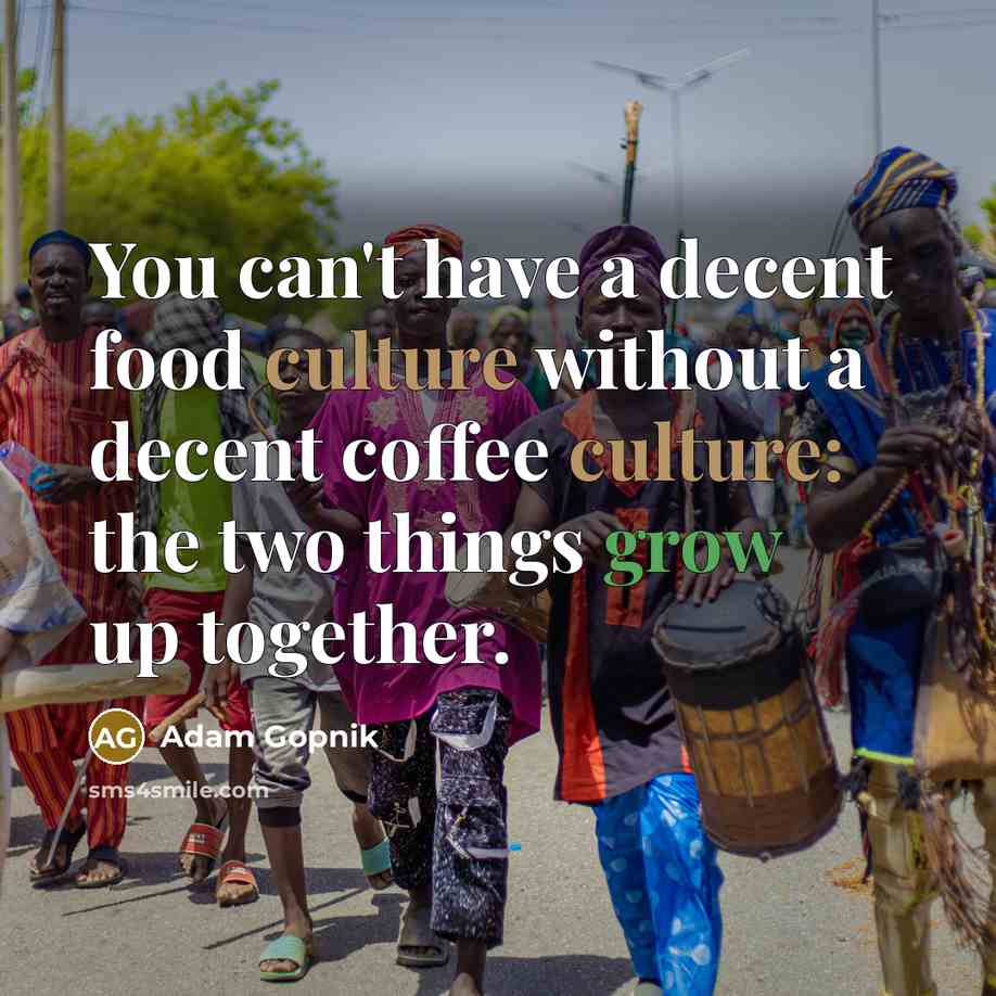 “You can't have a decent food culture without a decent…” quote by Adam Gopnik