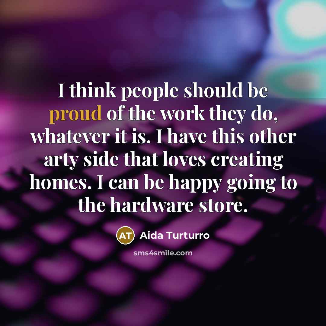 “I think people should be proud of the work they…” quote by Aida Turturro