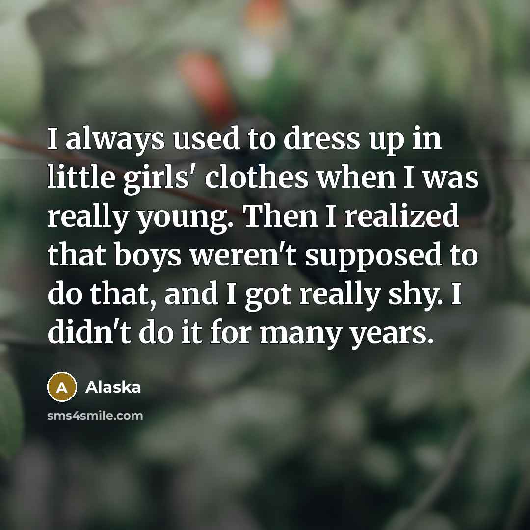 “I always used to dress up in little girls' clothes…” quote by Alaska