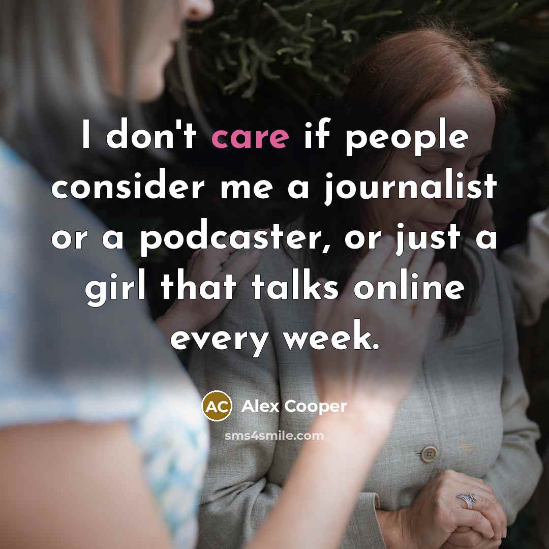 “I don't care if people consider me a journalist or…” quote by Alex Cooper