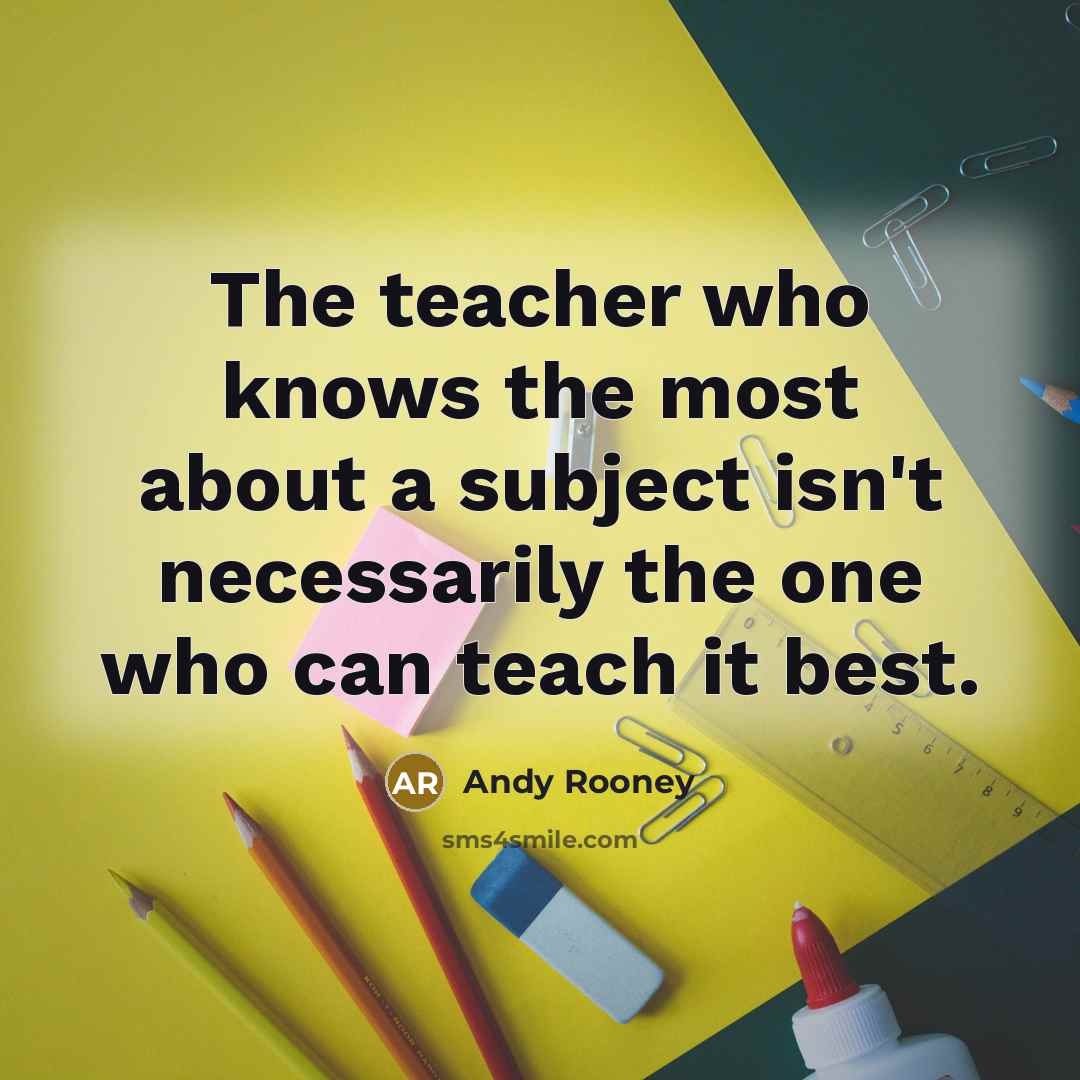 “The teacher who knows the most about a subject isn't…” quote by Andy Rooney