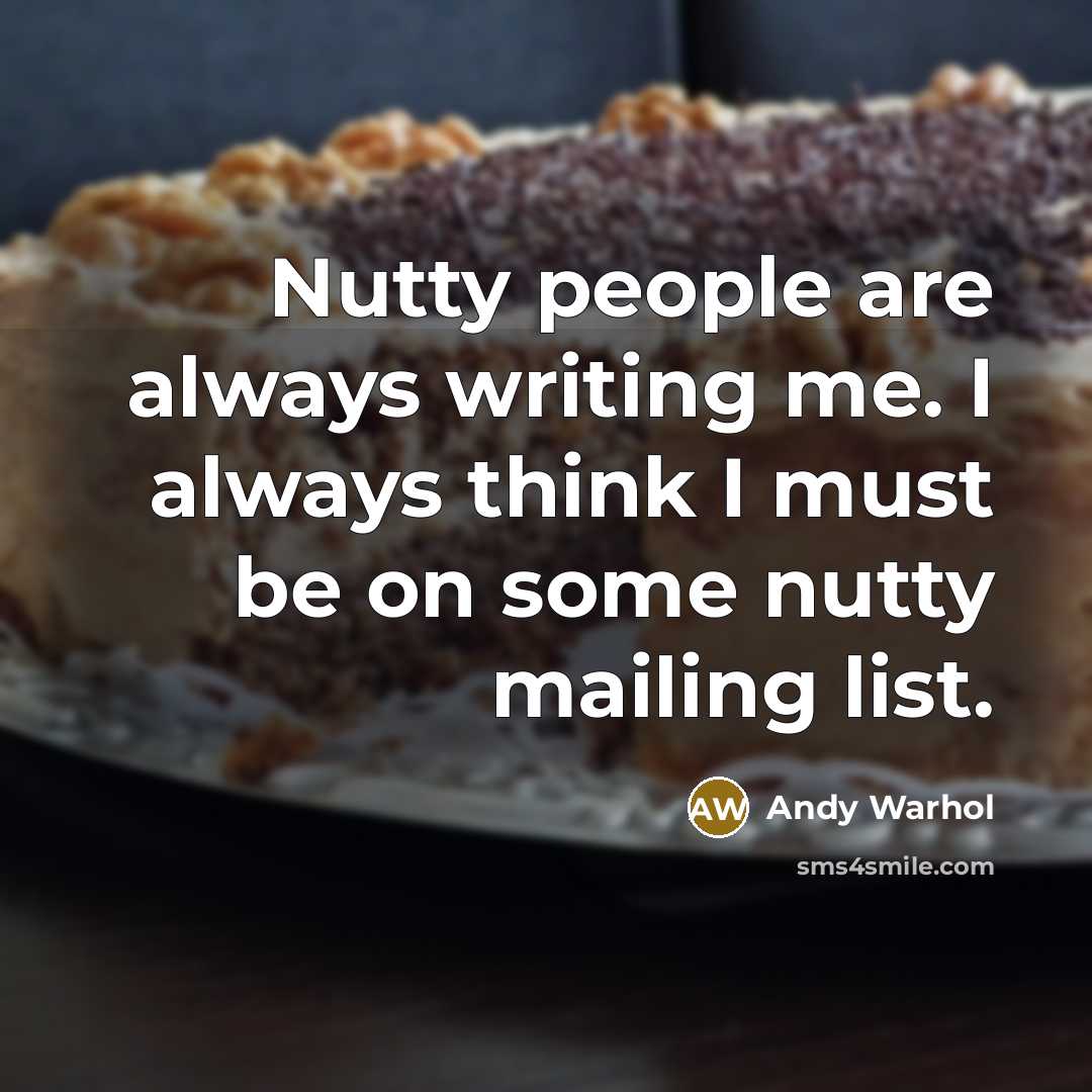 “Nutty people are always writing me. I always think I…” quote by Andy Warhol