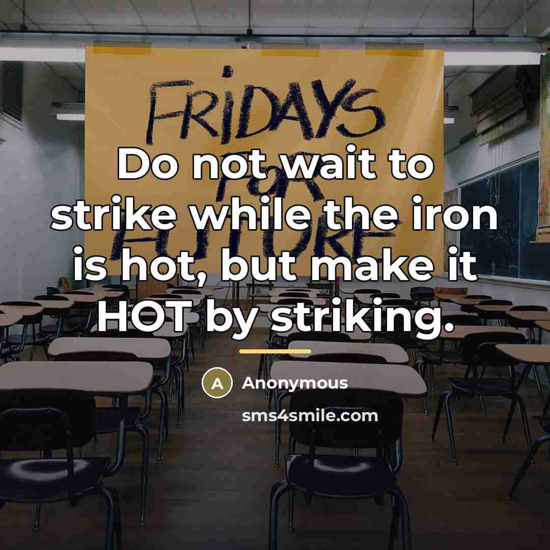 “Do not wait to strike while the iron is hot,…” quote by Anonymous