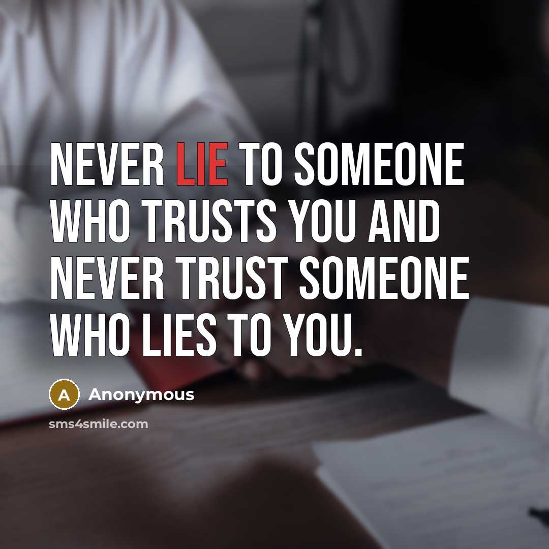 “Never lie to someone who trusts you and never trust…” quote by Anonymous