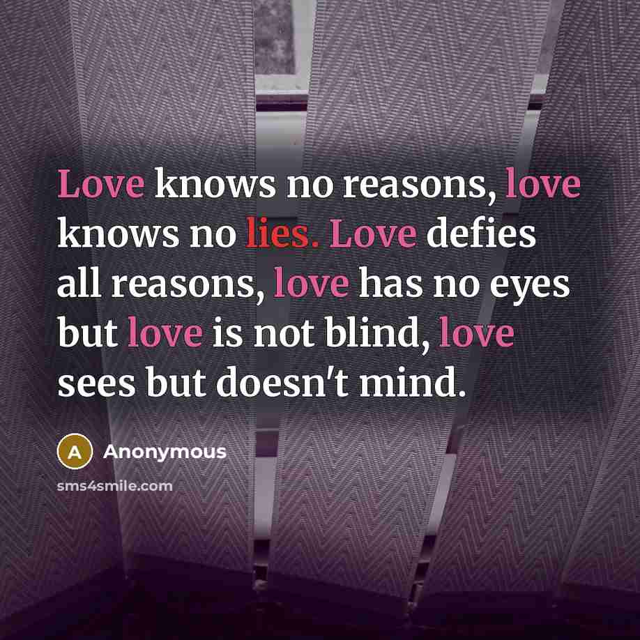 “Love knows no reasons, love knows no lies. Love defies…” quote by Anonymous