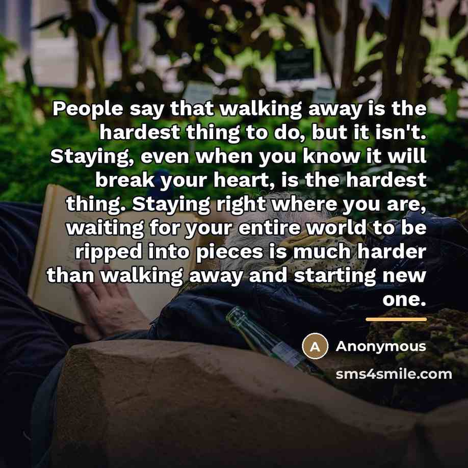 “People say that walking away is the hardest thing to…” quote by Anonymous