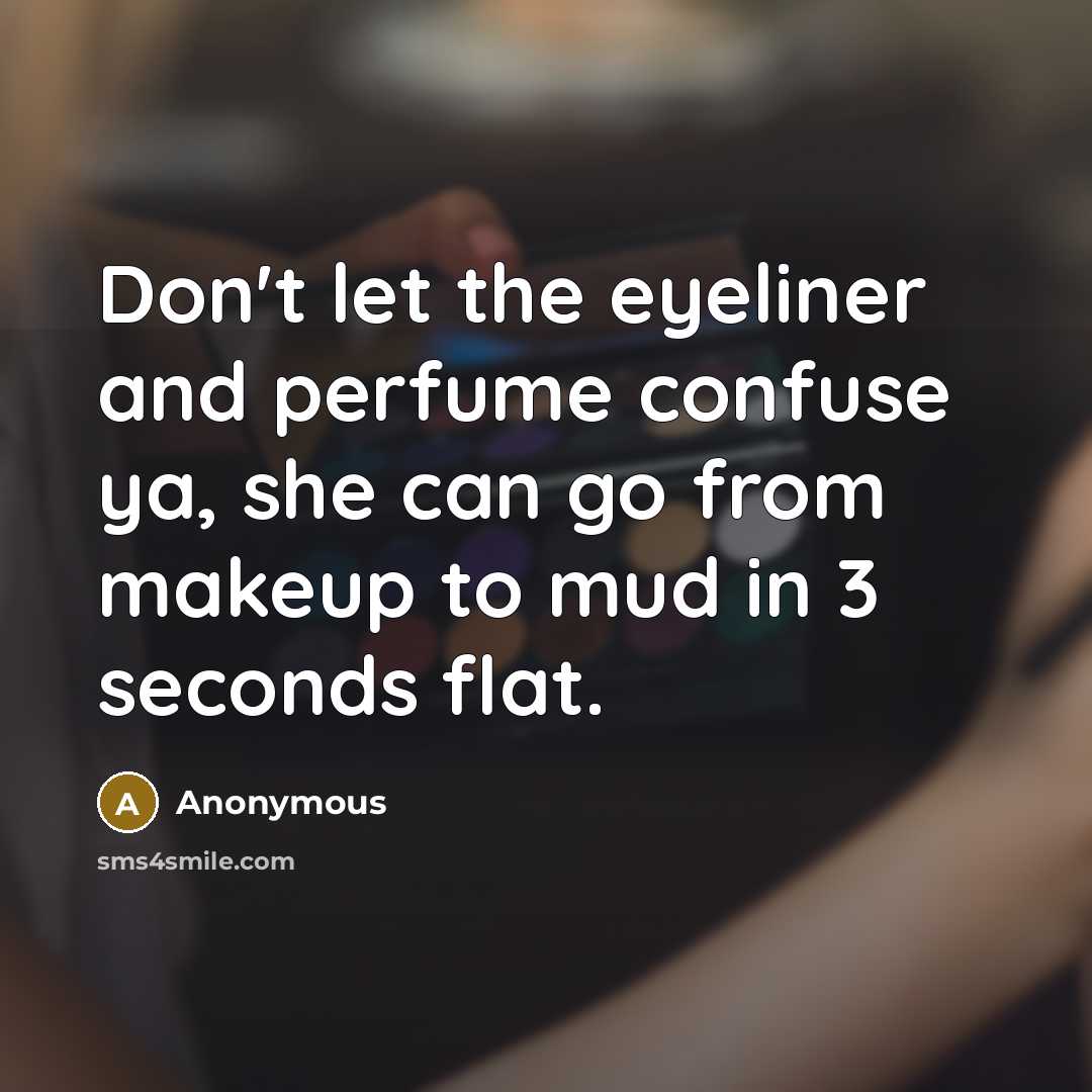 “Don't let the eyeliner and perfume confuse ya, she can…” quote by Anonymous