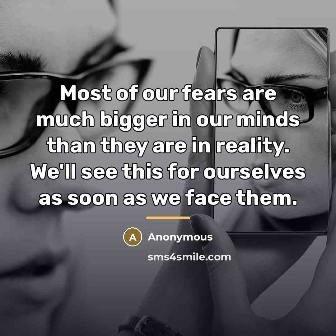 “Most of our fears are much bigger in our minds…” quote by Anonymous