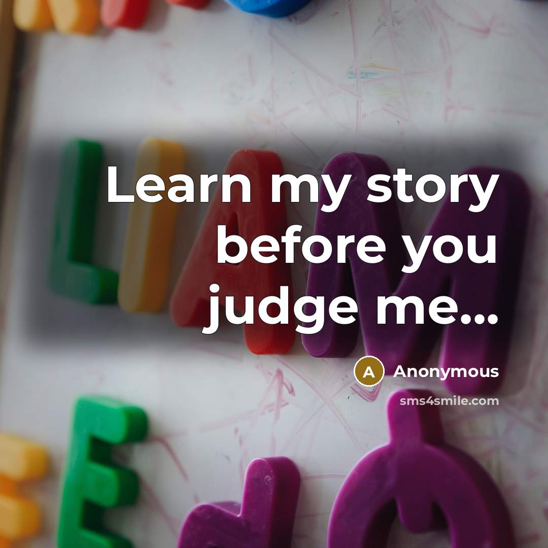 “Learn my story before you judge me...…” quote by Anonymous