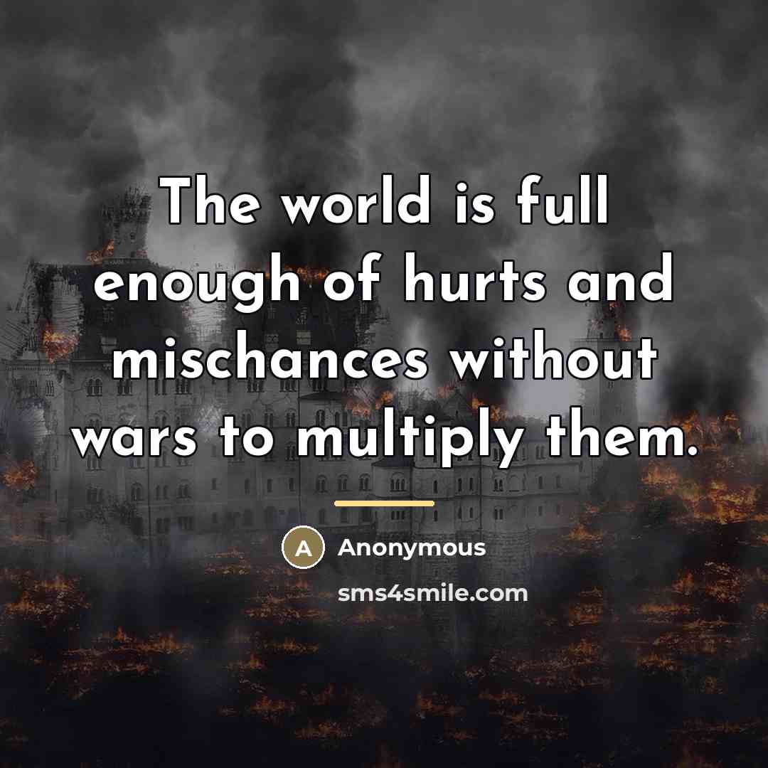 “The world is full enough of hurts and mischances without…” quote by Anonymous