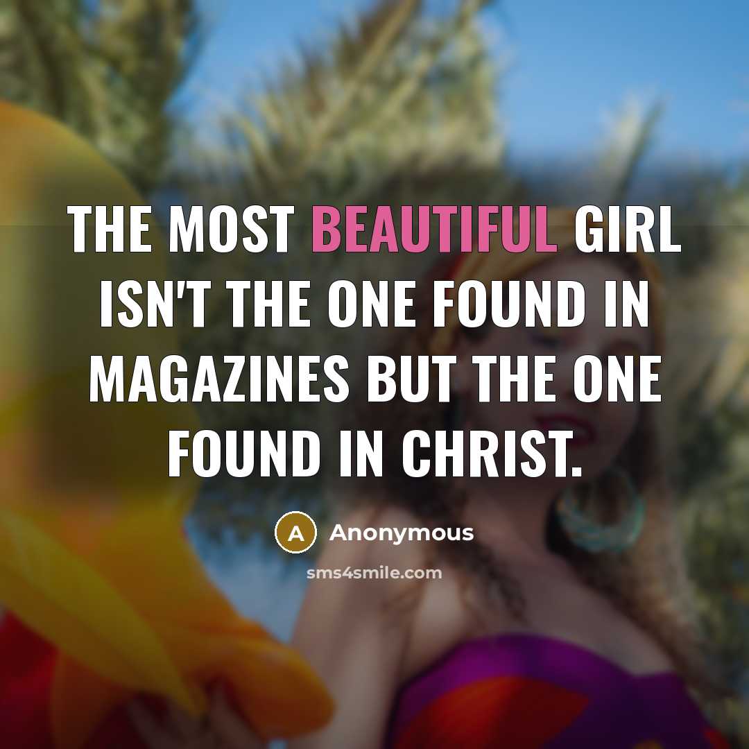 “The most beautiful girl isn't the one found in magazines but the one found in Christ.” quote by Anonymous