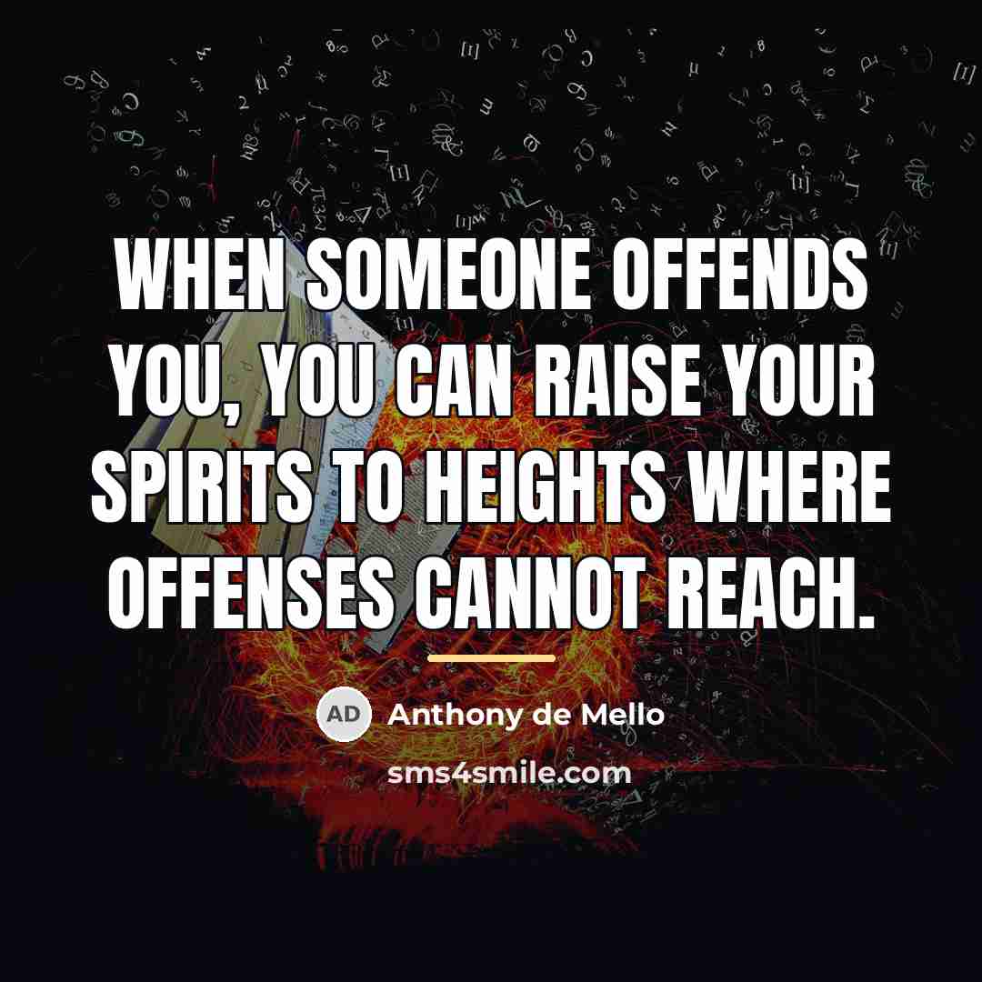 “When someone offends you, you can raise your spirits to…” quote by Anthony de Mello