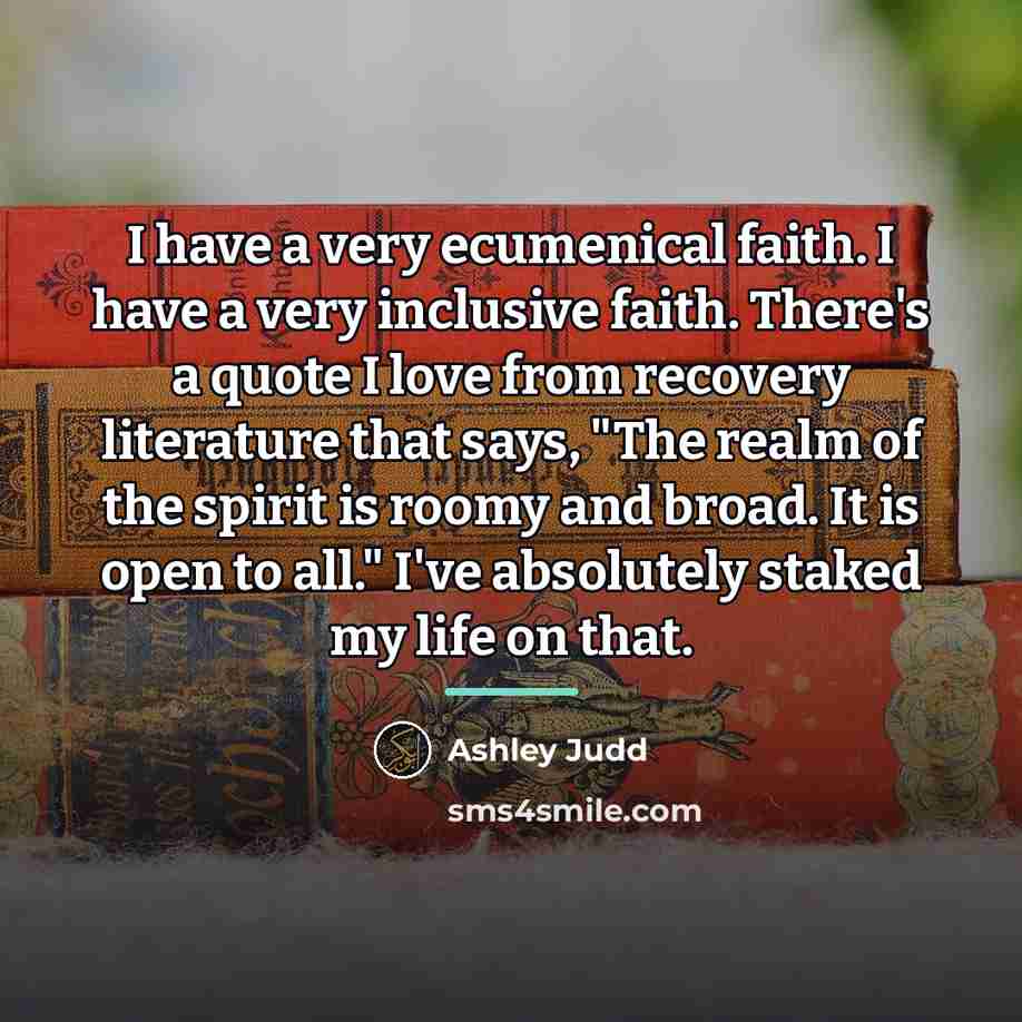 “I have a very ecumenical faith. I have a very…” quote by Ashley Judd