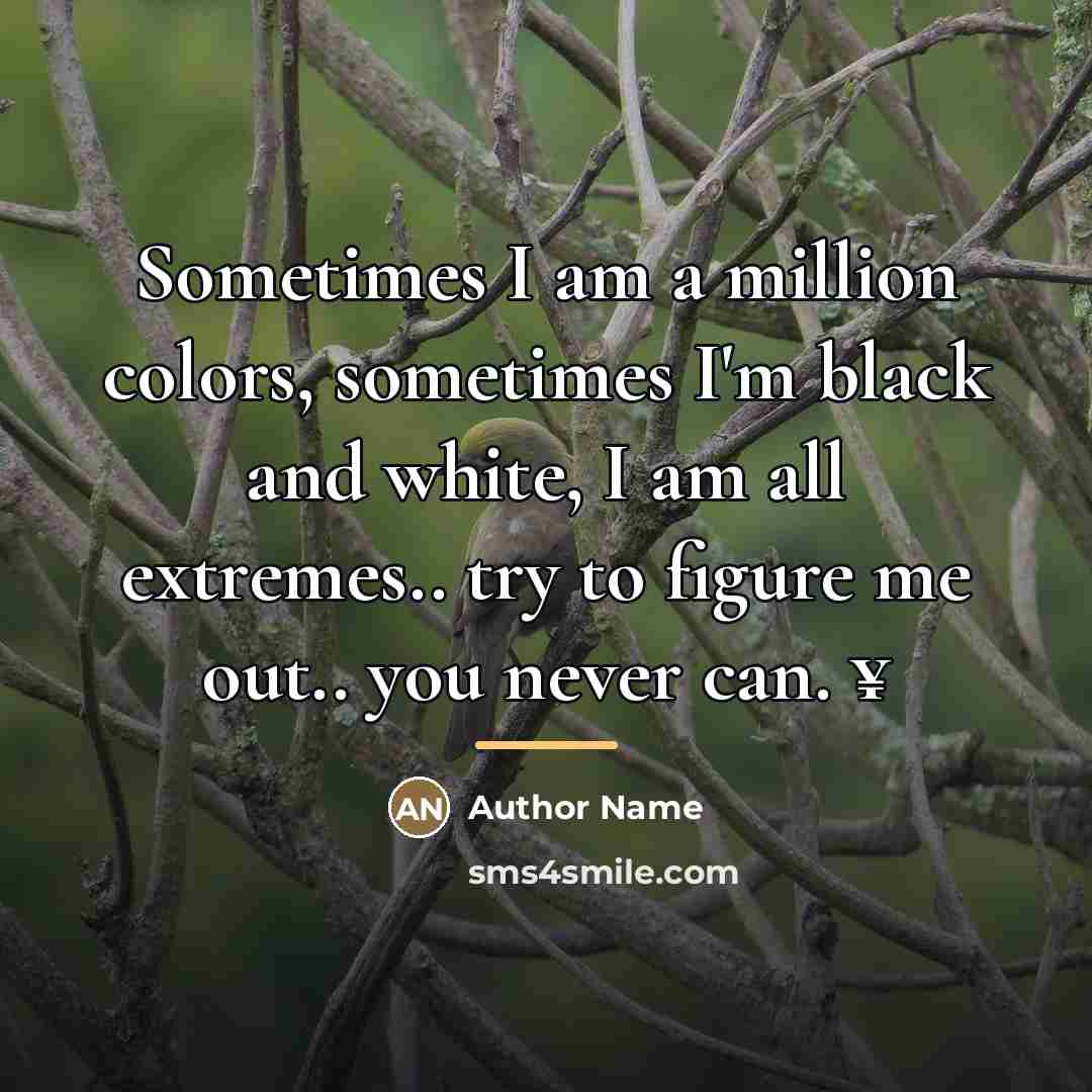“Sometimes I am a million colors, sometimes I'm black and…” quote by Author Name